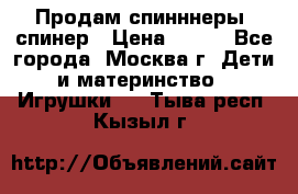 Продам спинннеры, спинер › Цена ­ 150 - Все города, Москва г. Дети и материнство » Игрушки   . Тыва респ.,Кызыл г.